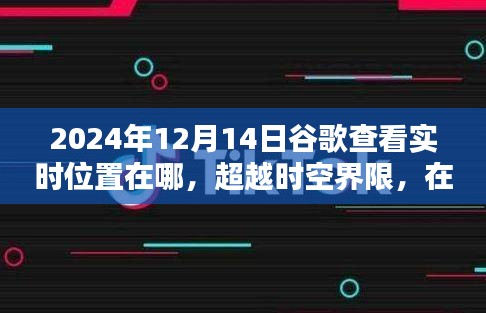 谷歌实时定位，穿越时空领略自信与成就感的无限可能于2024年12月14日揭晓