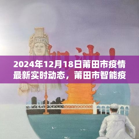 莆田市智能疫情监控平台最新动态，科技战疫触摸未来，2024年12月18日疫情实时更新
