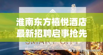 淮南东方禧悦酒店最新招聘启事抢先看