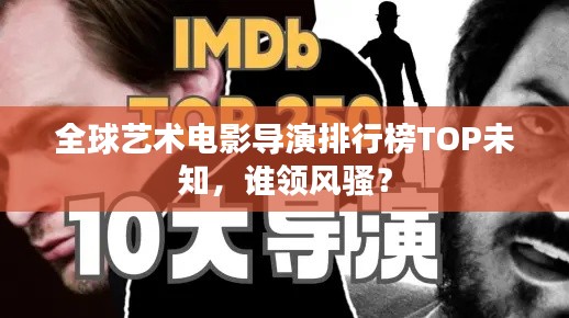 全球艺术电影导演排行榜TOP未知，谁领风骚？