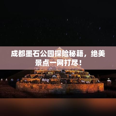 成都墨石公园探险秘籍，绝美景点一网打尽！