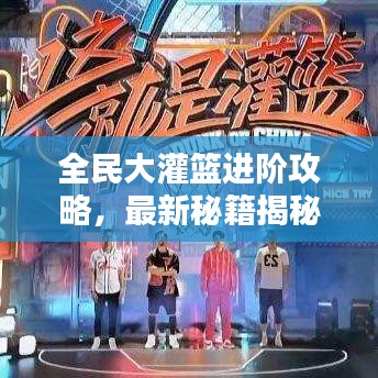 全民大灌篮进阶攻略，最新秘籍揭秘！