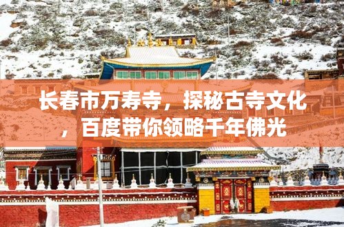 长春市万寿寺，探秘古寺文化，百度带你领略千年佛光