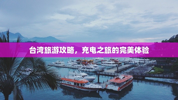 台湾旅游攻略，充电之旅的完美体验