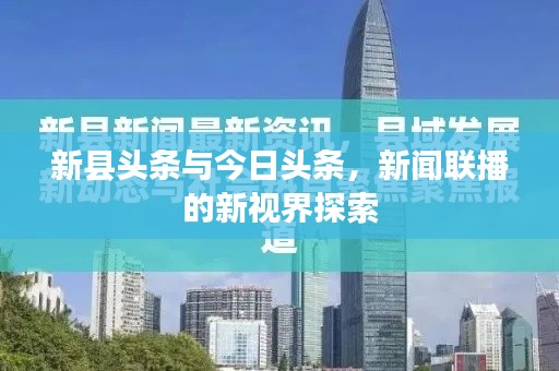 新县头条与今日头条，新闻联播的新视界探索