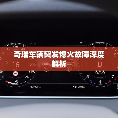 奇瑞车辆突发熄火故障深度解析