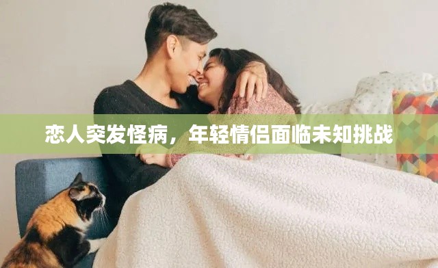 恋人突发怪病，年轻情侣面临未知挑战